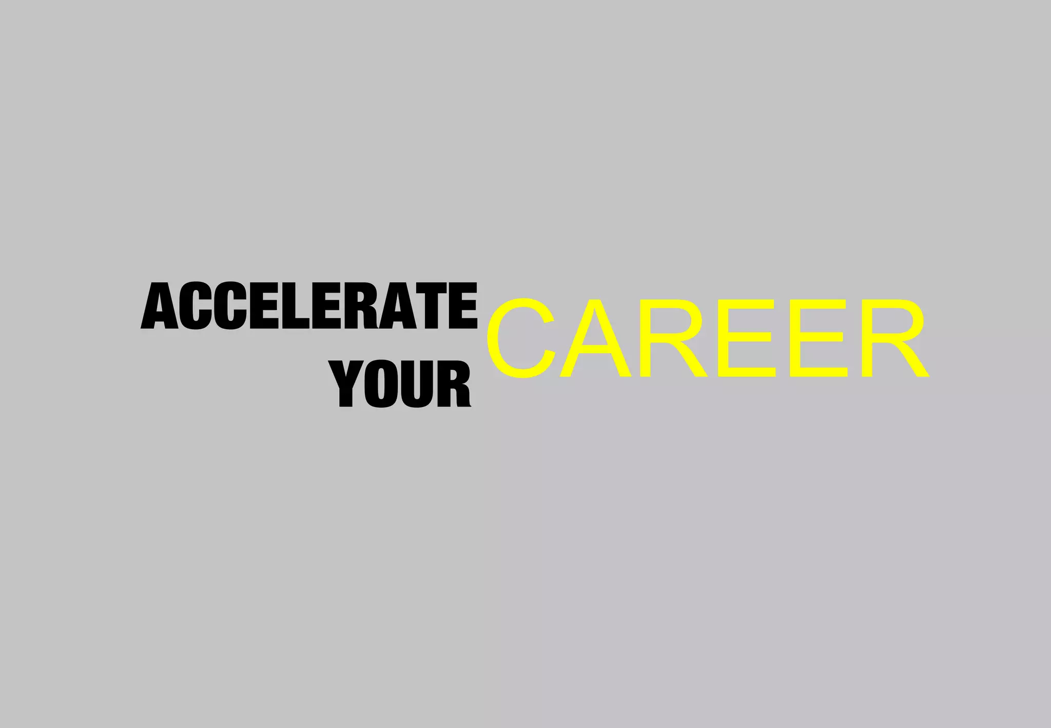 ACCELERATE
YOUR CAREER