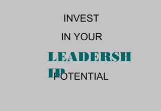 INVEST
 IN YOUR

LEADERSH
IP
 POTENTIAL
 