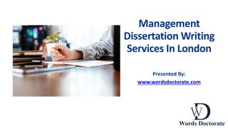 Management
Dissertation Writing
Services In London
Presented By:
www.wordsdoctorate.com
 