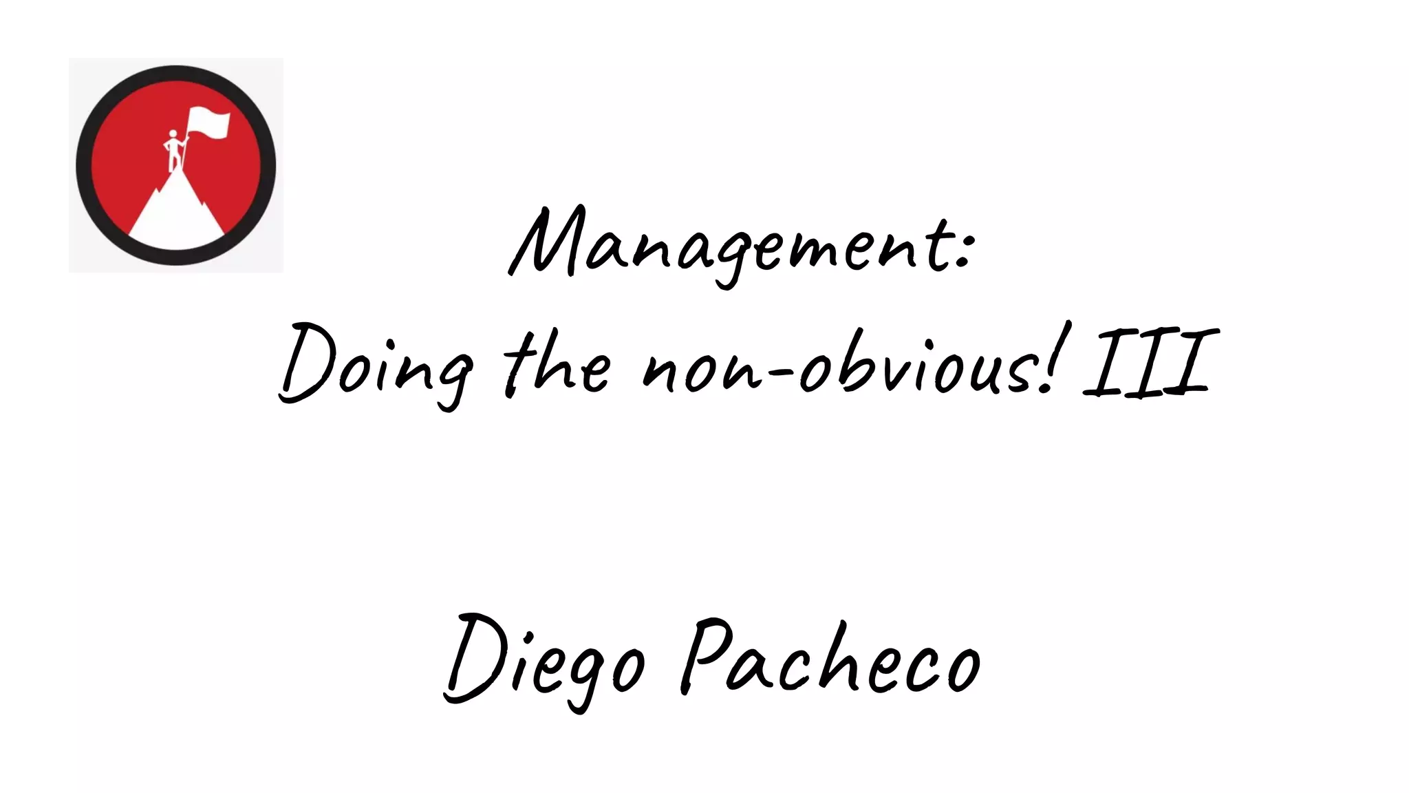Management:
Doing the non-obvious! III
Diego Pacheco
 