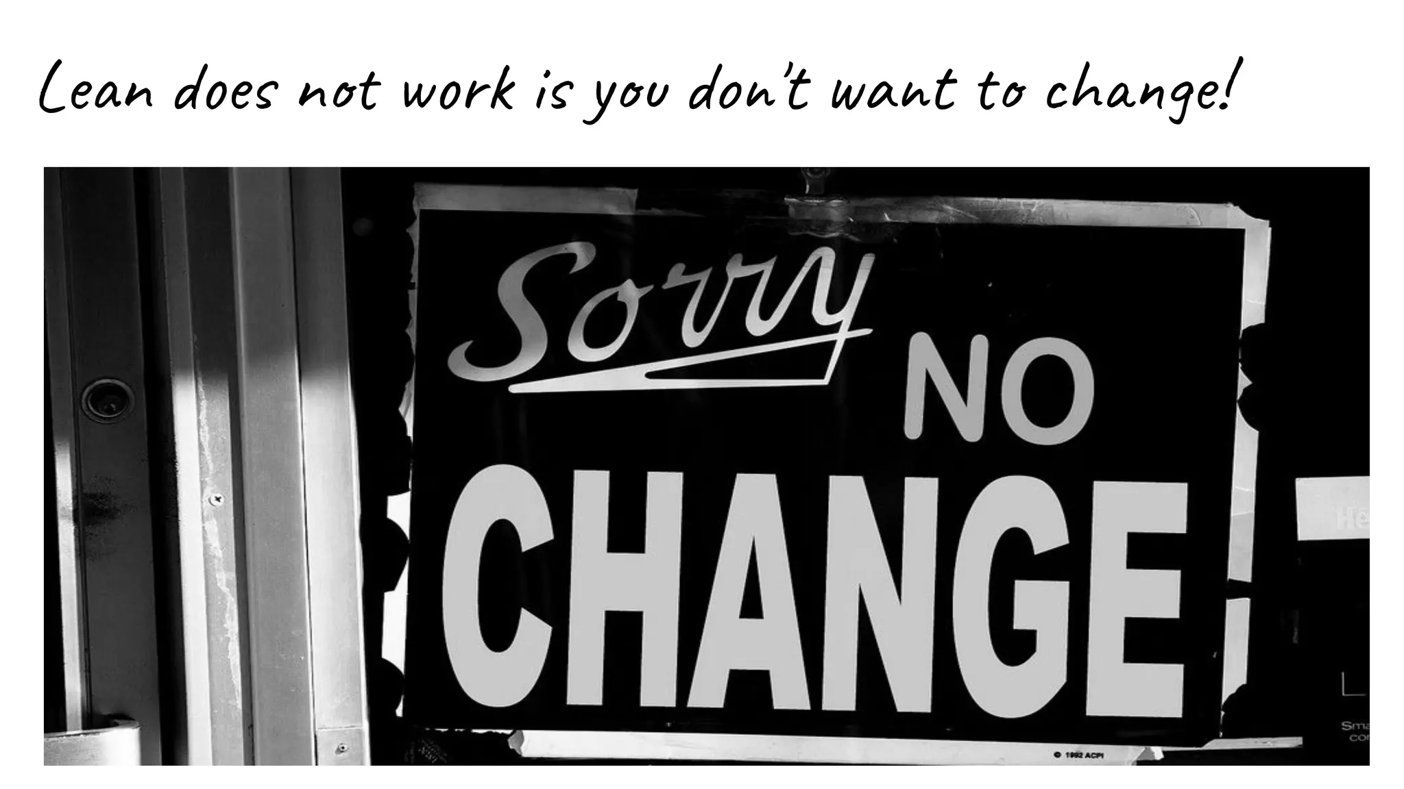 Lean does not work is you don't want to change!
 