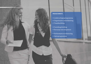 programma’s


     • Leiderschapsprogramma
     • Organisatie-ontwikkeling
     • Teambuilding

     • Fusiebegeleiding
     • Personal development

     • Performanceverbetering
     • Salesprogramma




10
 