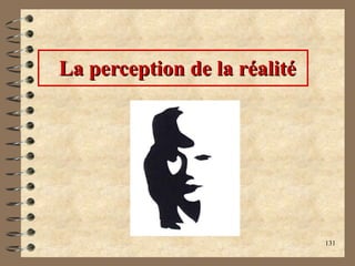 131
La perception de la réalitéLa perception de la réalité
 