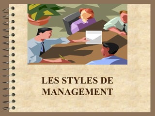 LES STYLES DE
MANAGEMENT
 