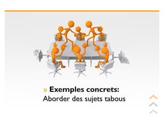 » Exemples concrets:
Aborder des sujets tabous
 