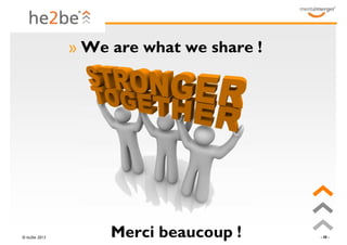 » We are what we share !




© he2be 2013        Merci beaucoup !      - 30 -
 