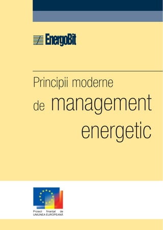 Principii moderne
de

management
energetic

Proiect
finanþat
de
UNIUNEA EUROPEANÃ

 
