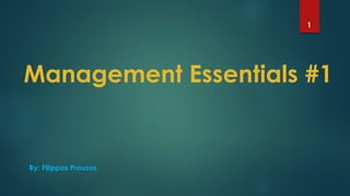 Management Essentials #1
1
By: Filippos Prouzos
 
