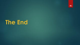 46
The End
 