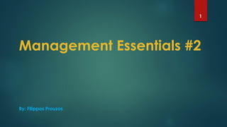 Management Essentials #2
1
By: Filippos Prouzos
 