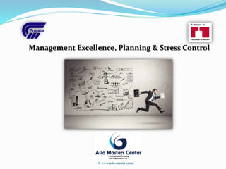 Management Excellence, Planning & Stress Control
© www.asia-masters.com
 