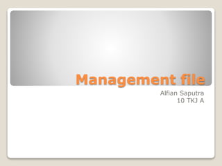 Management file
Alfian Saputra
10 TKJ A
 