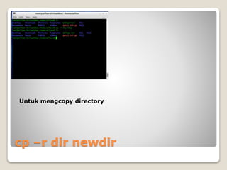 cp –r dir newdir
Untuk mengcopy directory
 