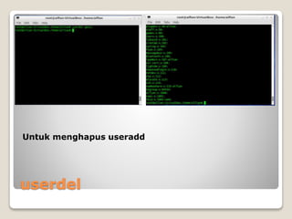 userdel
Untuk menghapus useradd
 