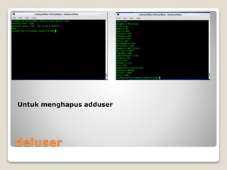 deluser
Untuk menghapus adduser
 