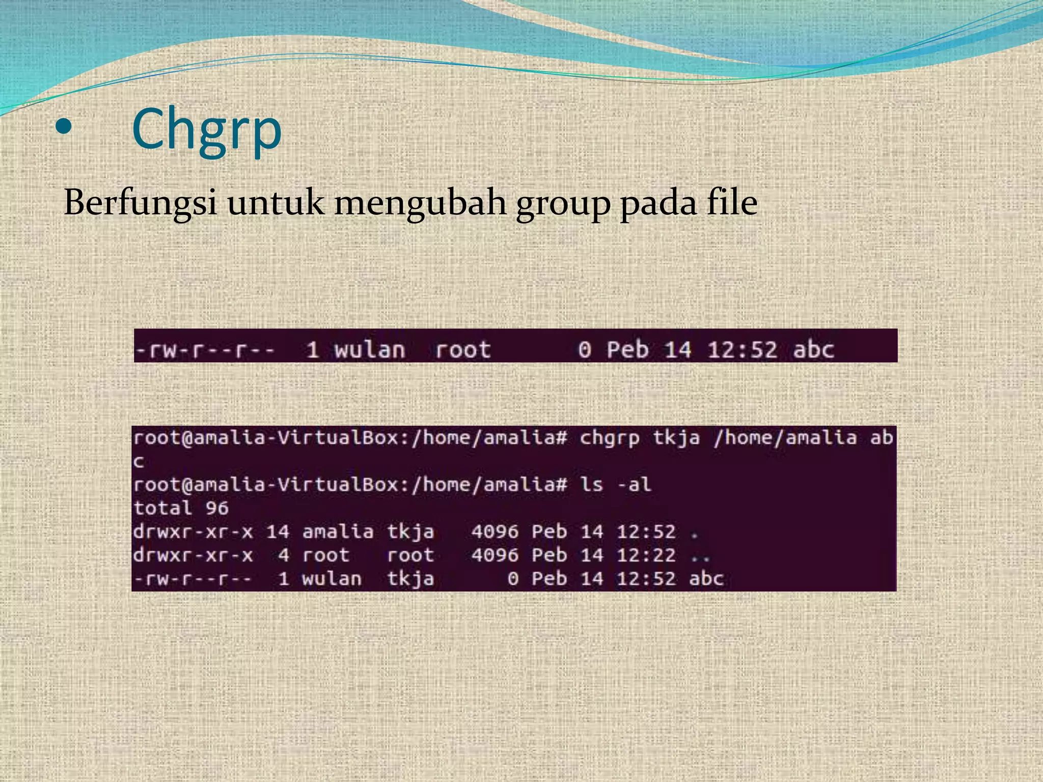 • Chgrp
Berfungsi untuk mengubah group pada file
 