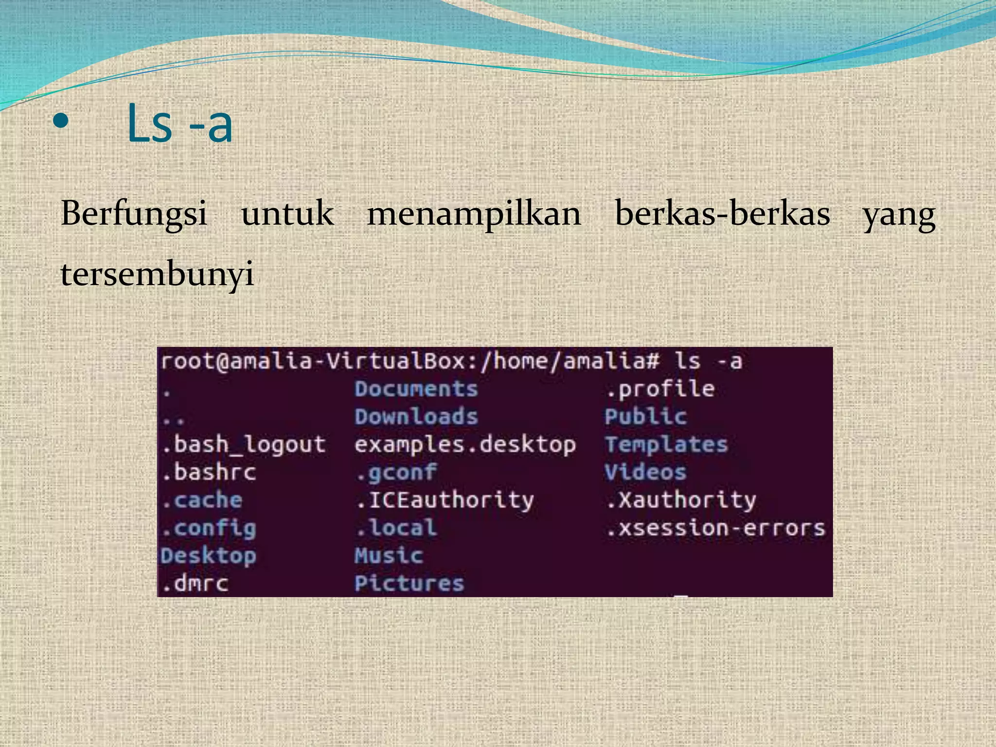 • Ls -a
Berfungsi untuk menampilkan berkas-berkas yang
tersembunyi
 
