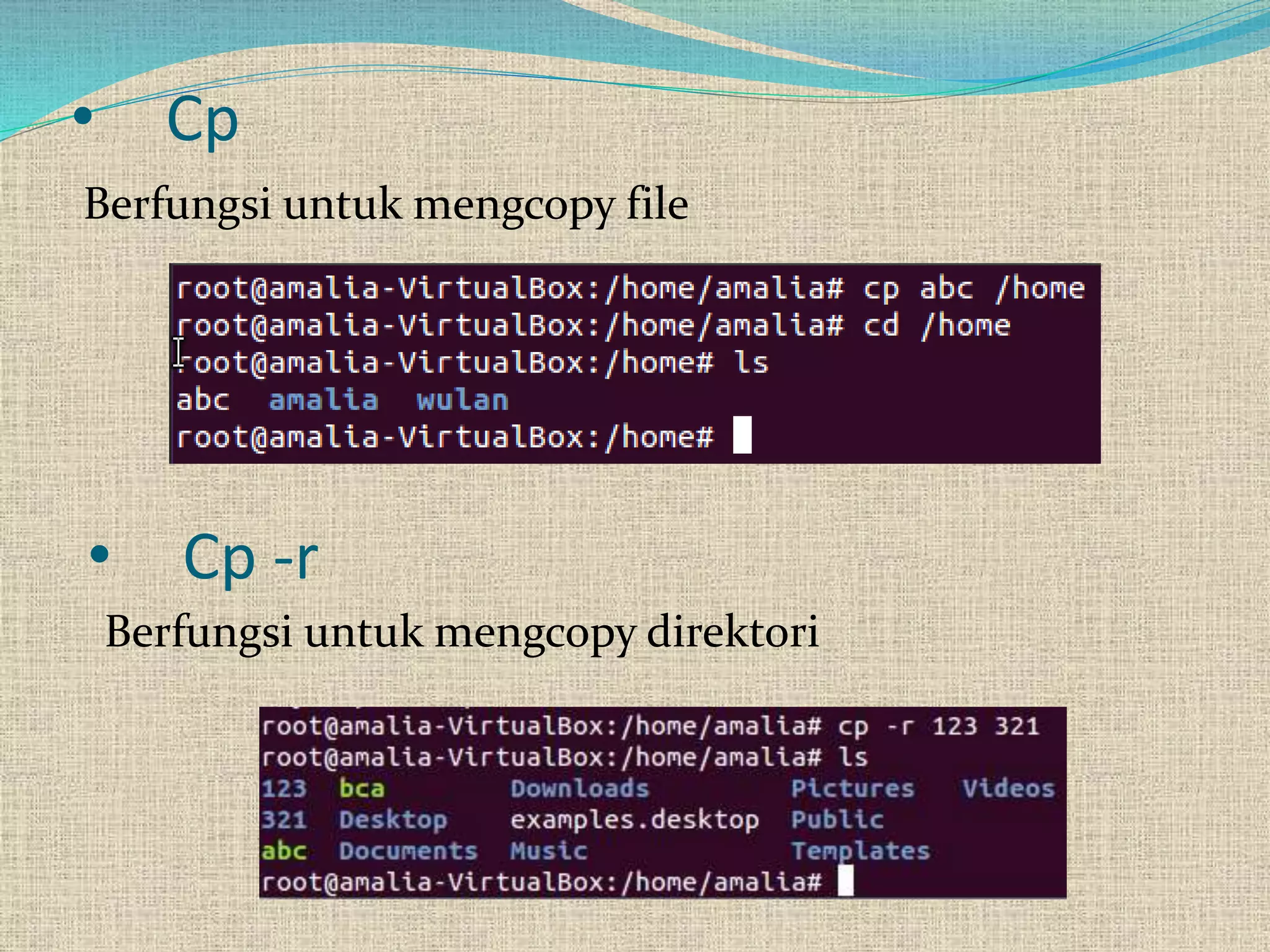 • Cp
Berfungsi untuk mengcopy file
• Cp -r
Berfungsi untuk mengcopy direktori
 