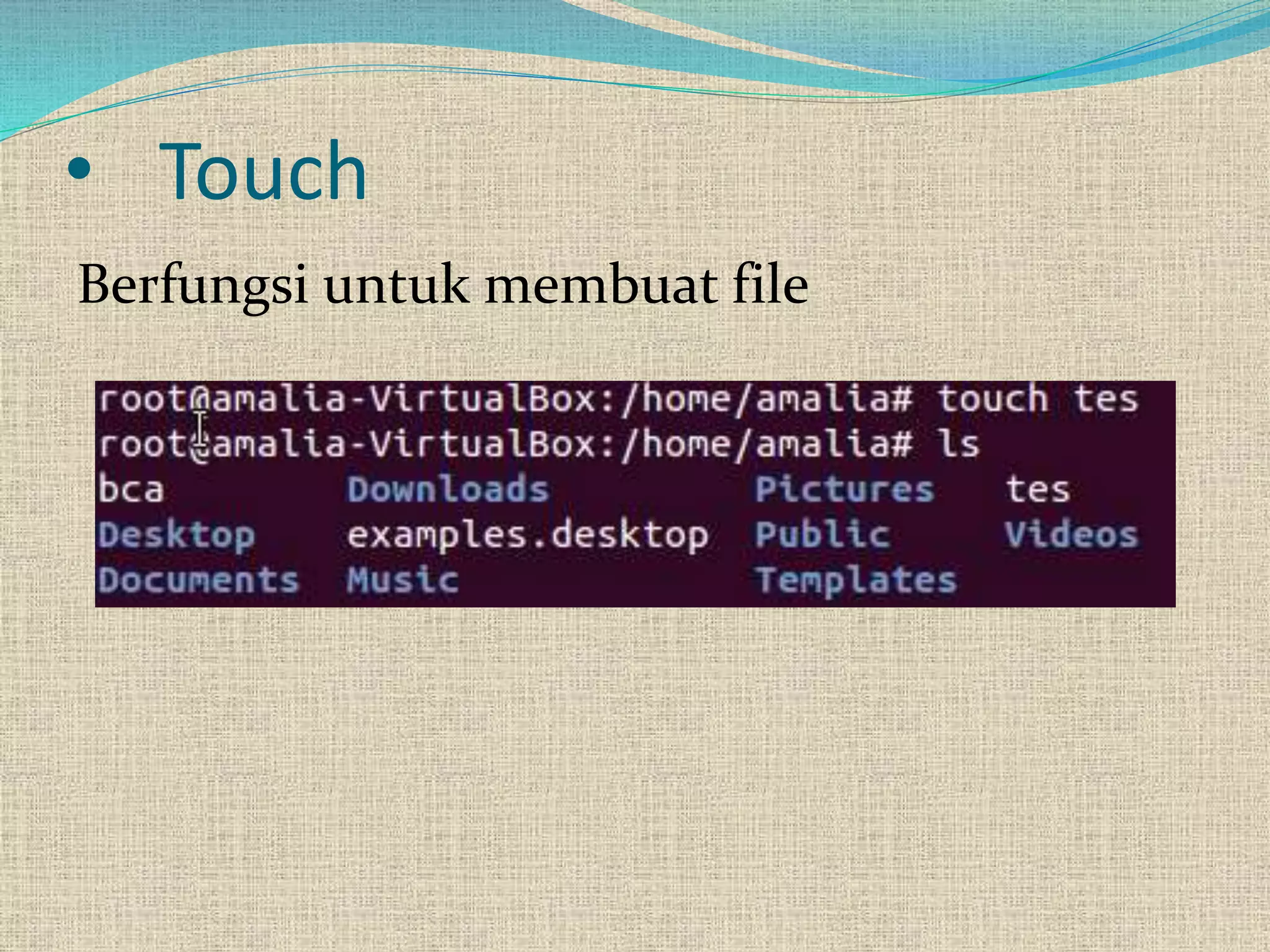 • Touch
Berfungsi untuk membuat file
 