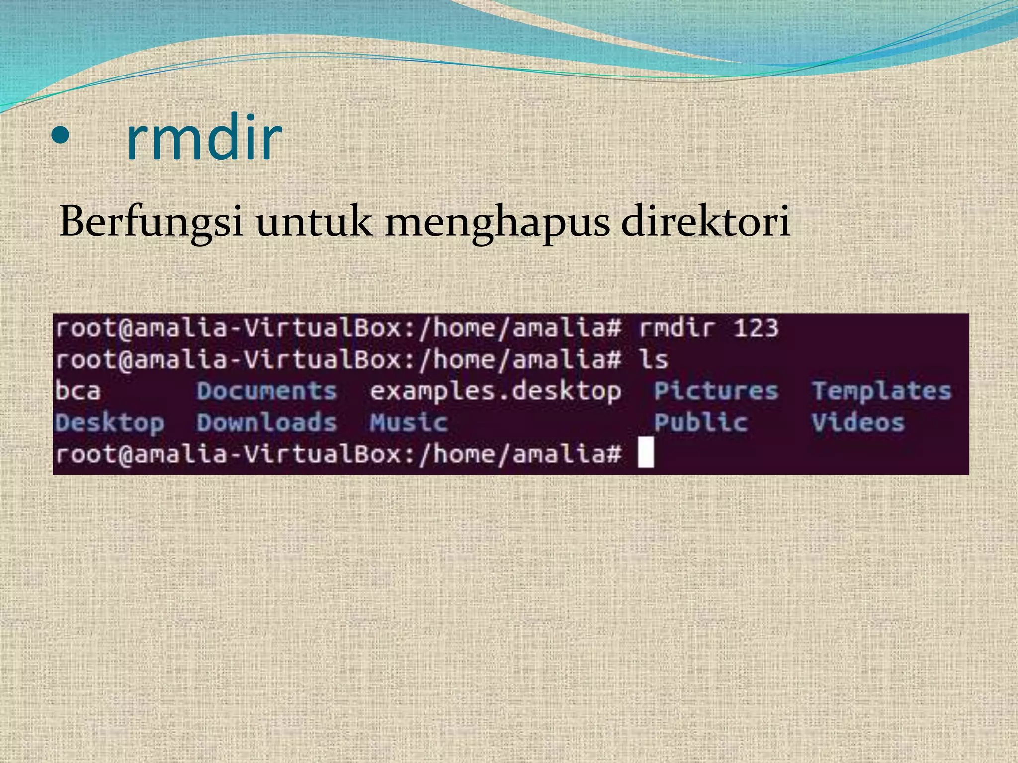 • rmdir
Berfungsi untuk menghapus direktori
 