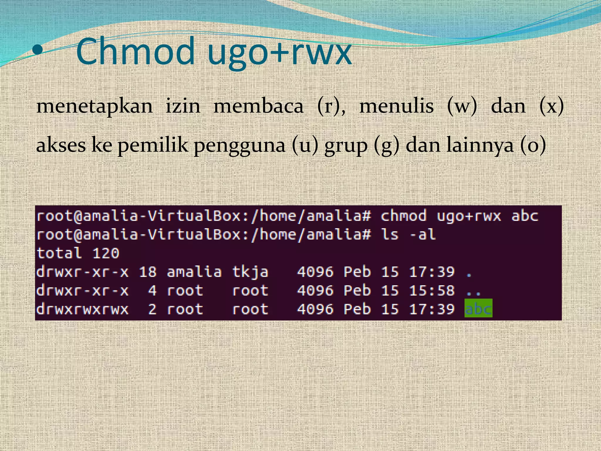 • Chmod ugo+rwx
menetapkan izin membaca (r), menulis (w) dan (x)
akses ke pemilik pengguna (u) grup (g) dan lainnya (o)
 