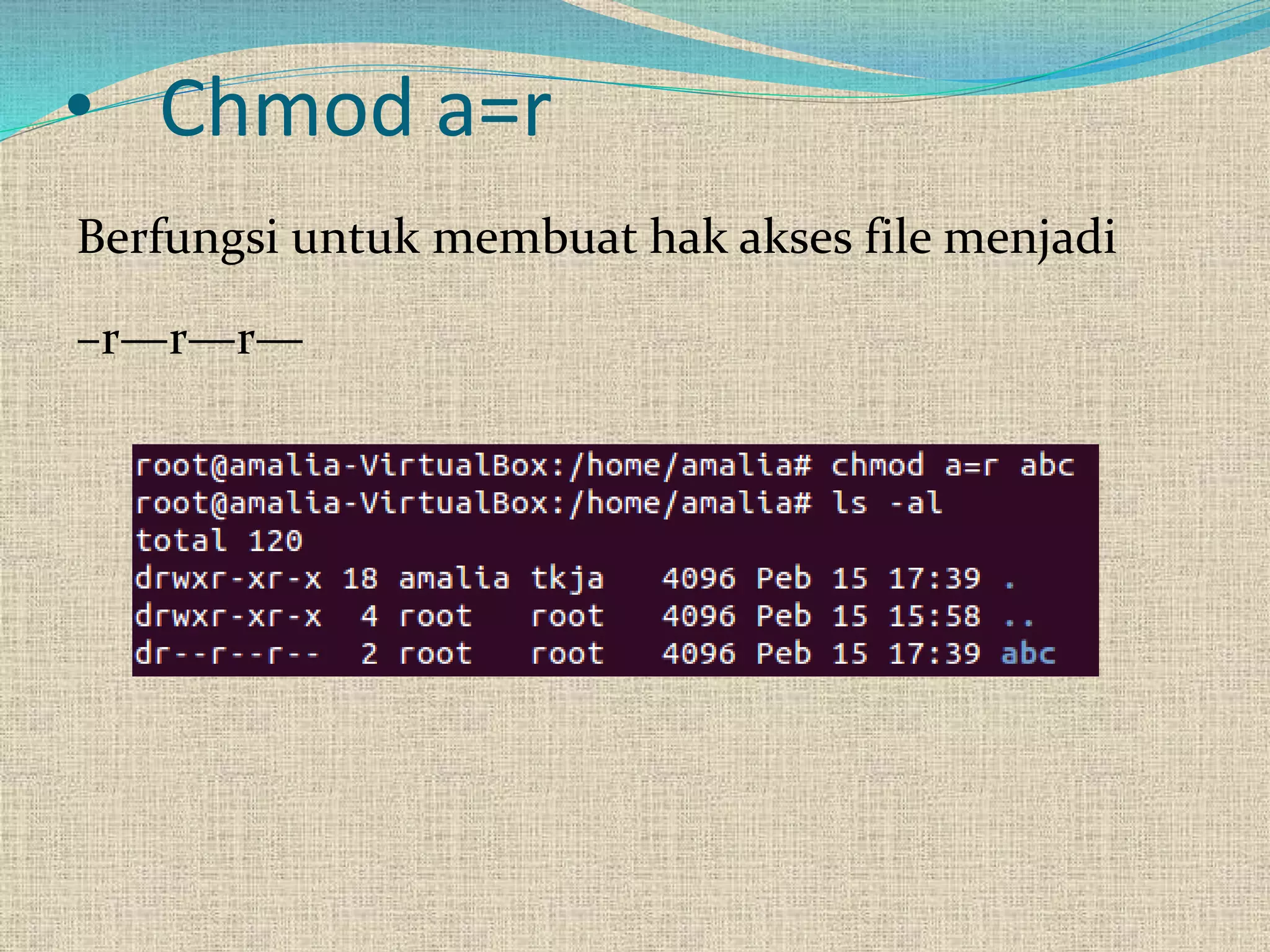 • Chmod a=r
Berfungsi untuk membuat hak akses file menjadi
–r—r—r—
 