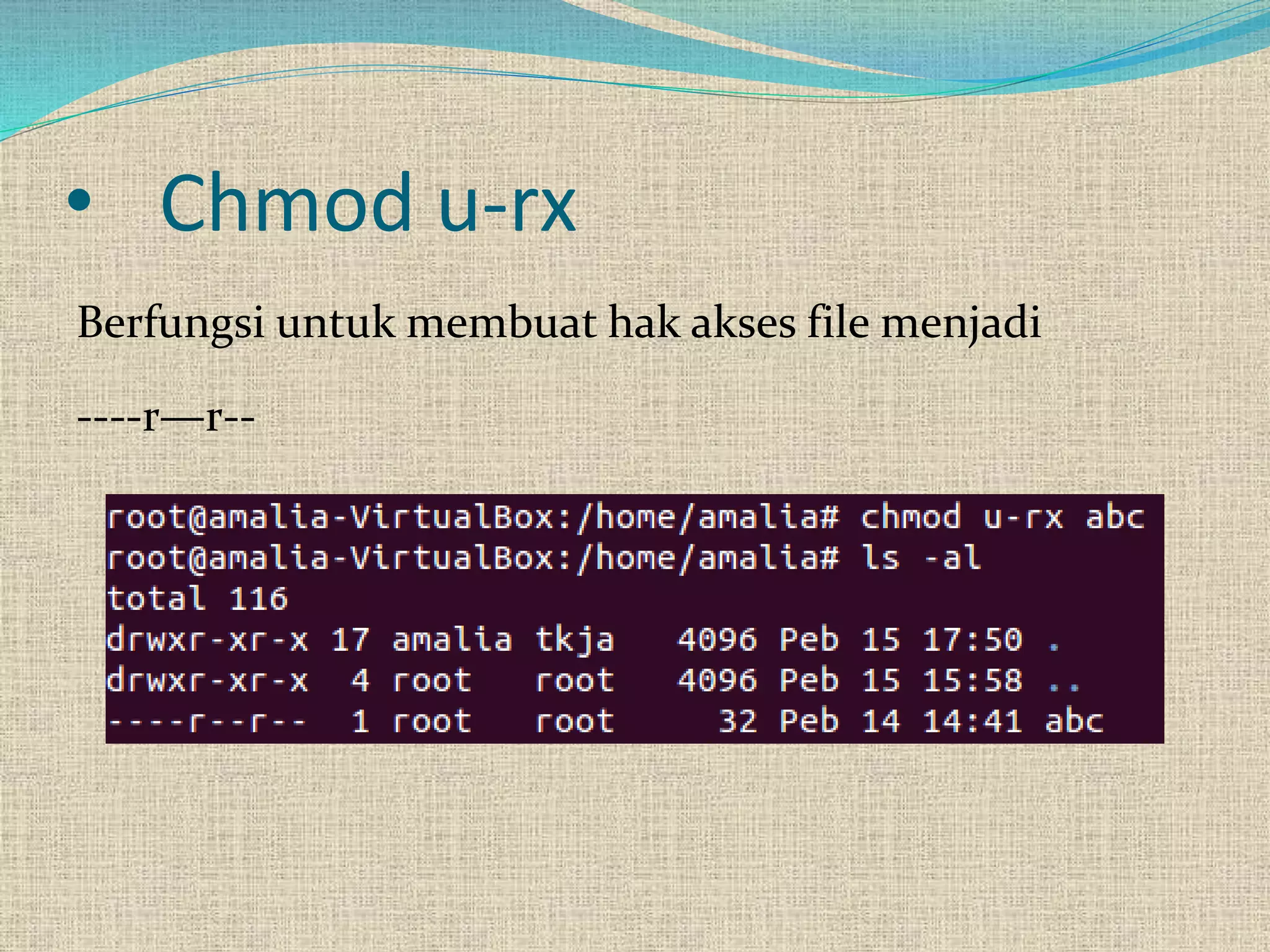 • Chmod u-rx
Berfungsi untuk membuat hak akses file menjadi
----r—r--
 