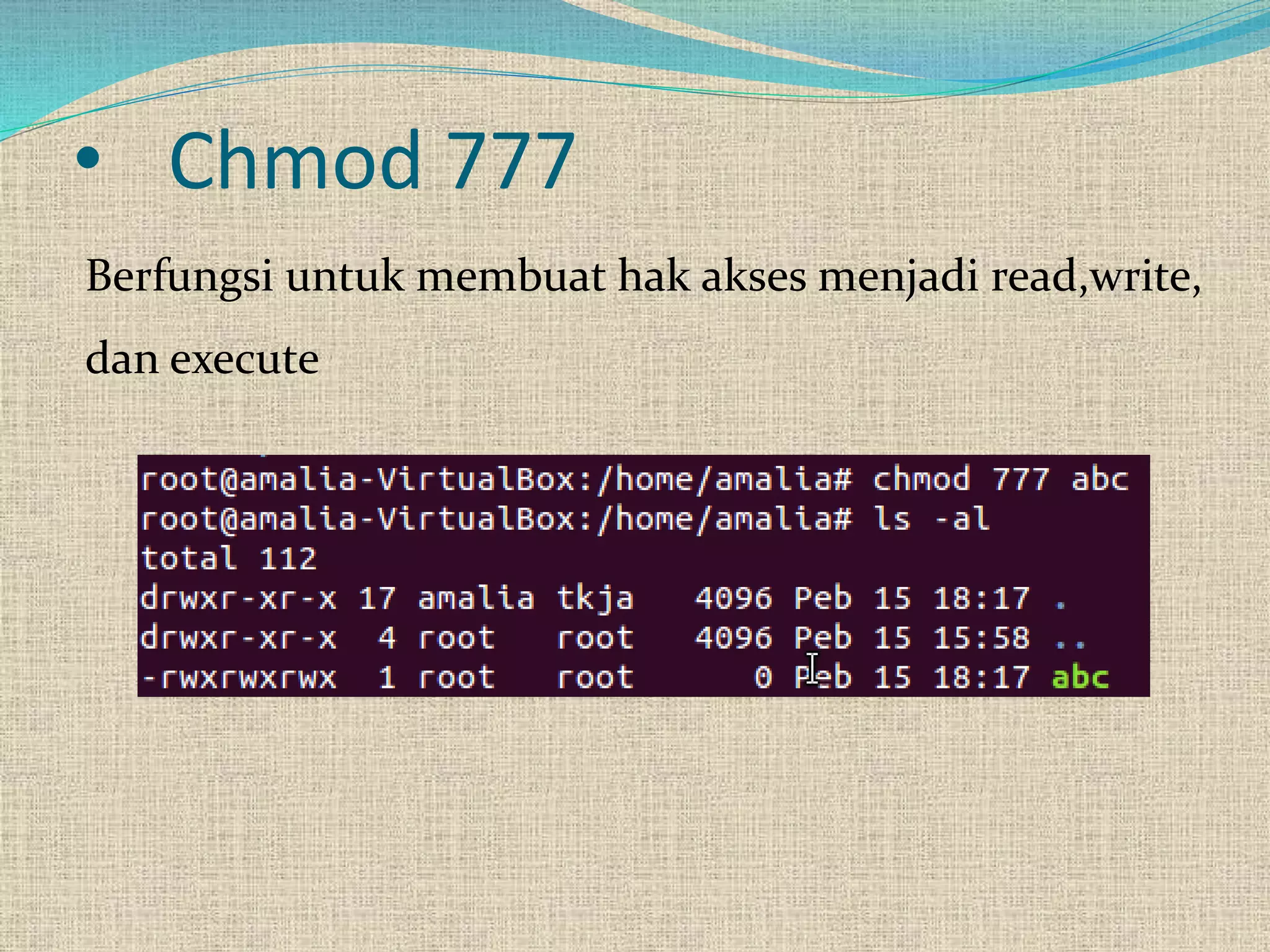 • Chmod 777
Berfungsi untuk membuat hak akses menjadi read,write,
dan execute
 