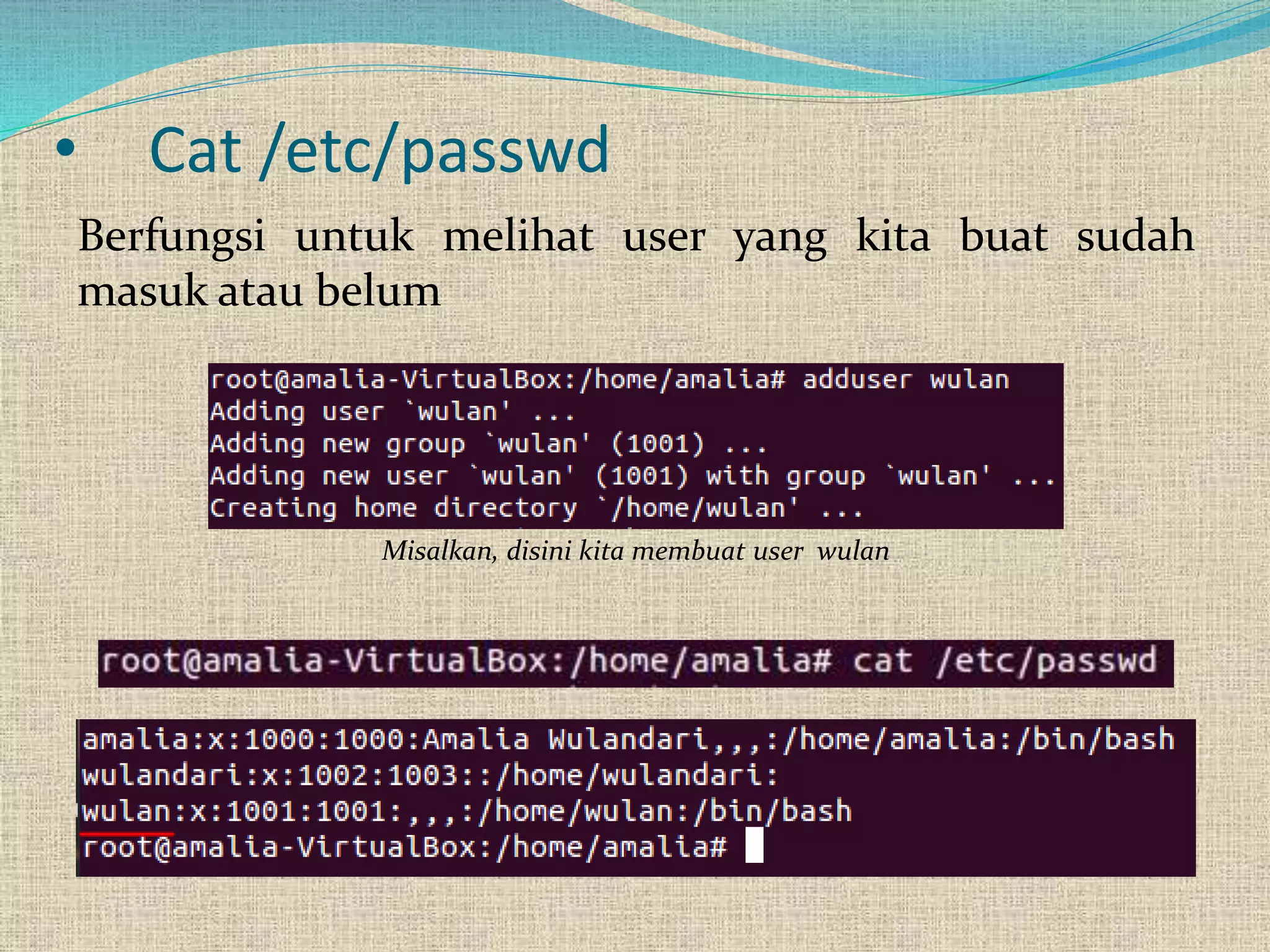 • Cat /etc/passwd
Berfungsi untuk melihat user yang kita buat sudah
masuk atau belum
Misalkan, disini kita membuat user wulan
 