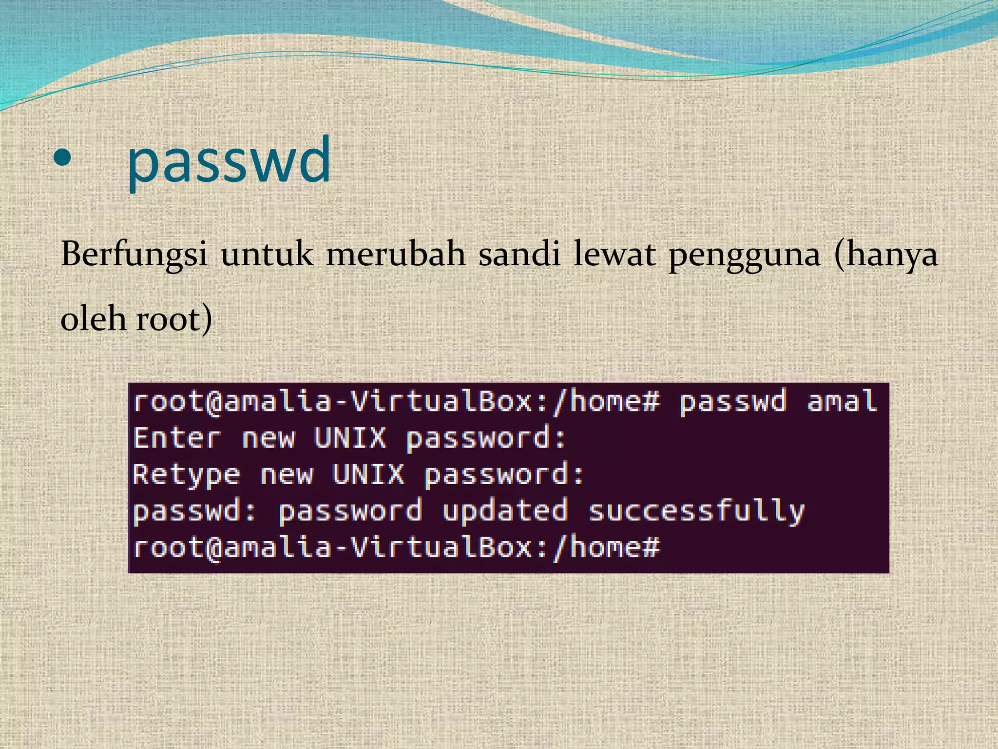 • passwd
Berfungsi untuk merubah sandi lewat pengguna (hanya
oleh root)
 