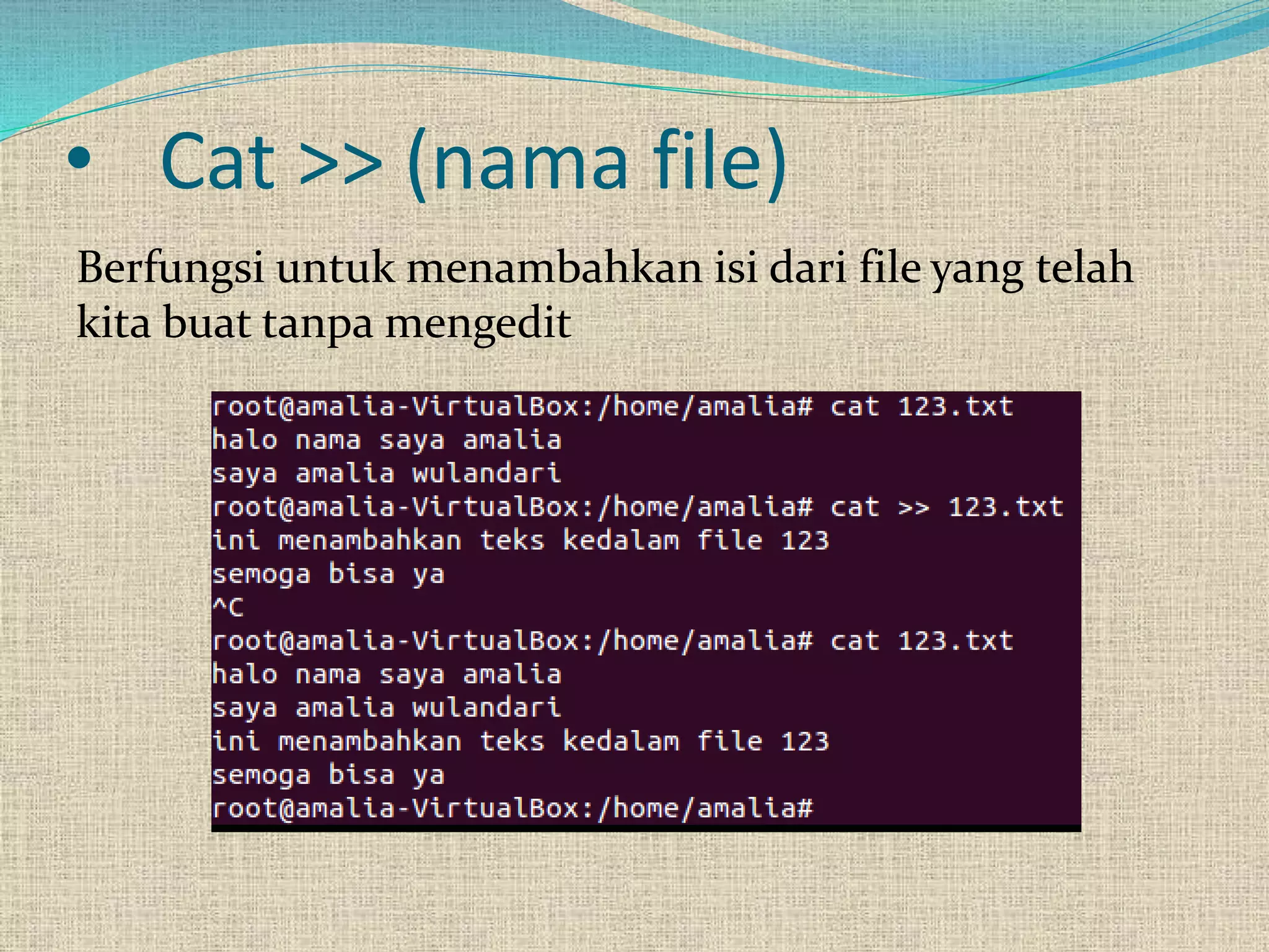 • Cat >> (nama file)
Berfungsi untuk menambahkan isi dari file yang telah
kita buat tanpa mengedit
 