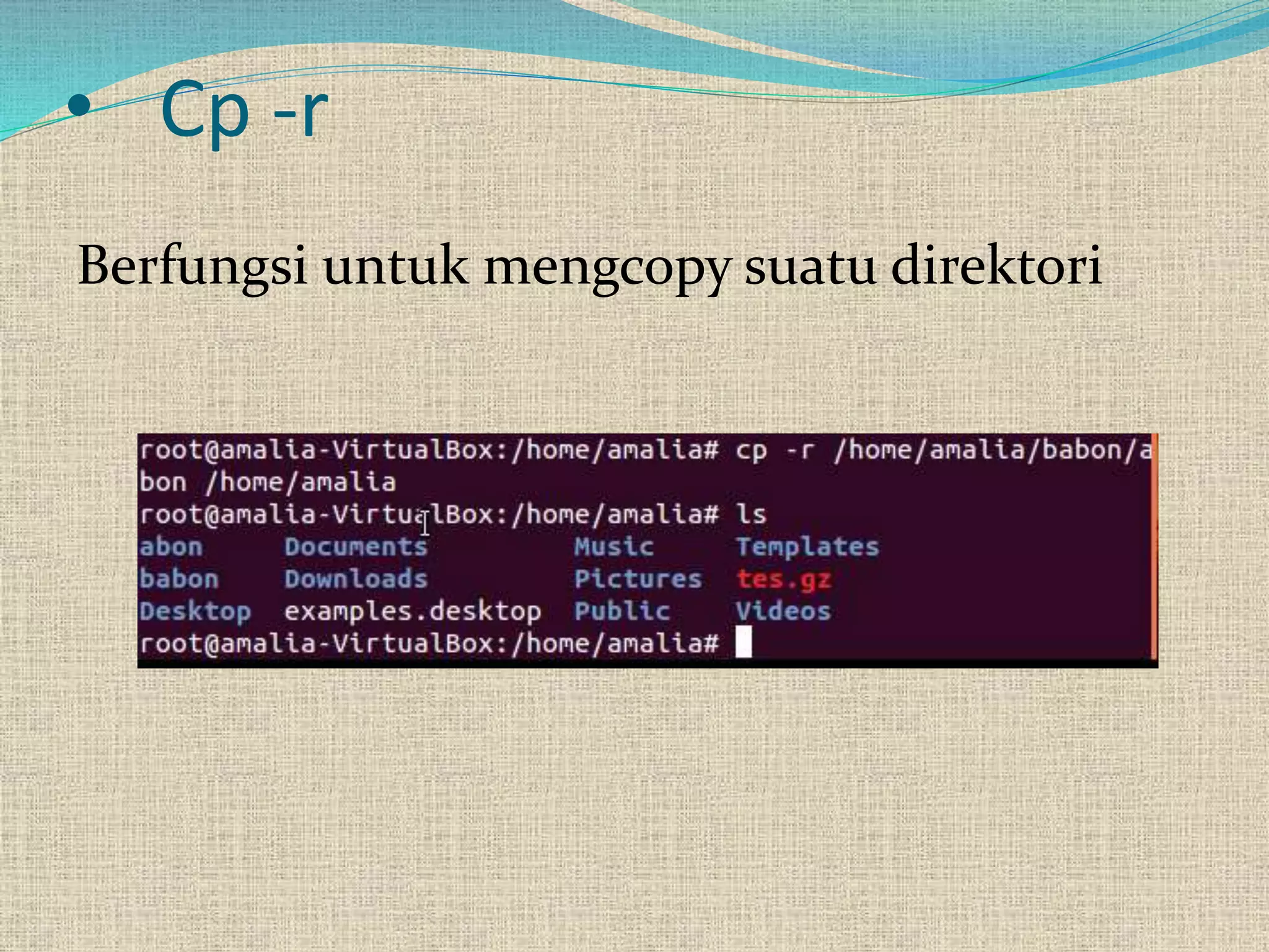 • Cp -r
Berfungsi untuk mengcopy suatu direktori
 