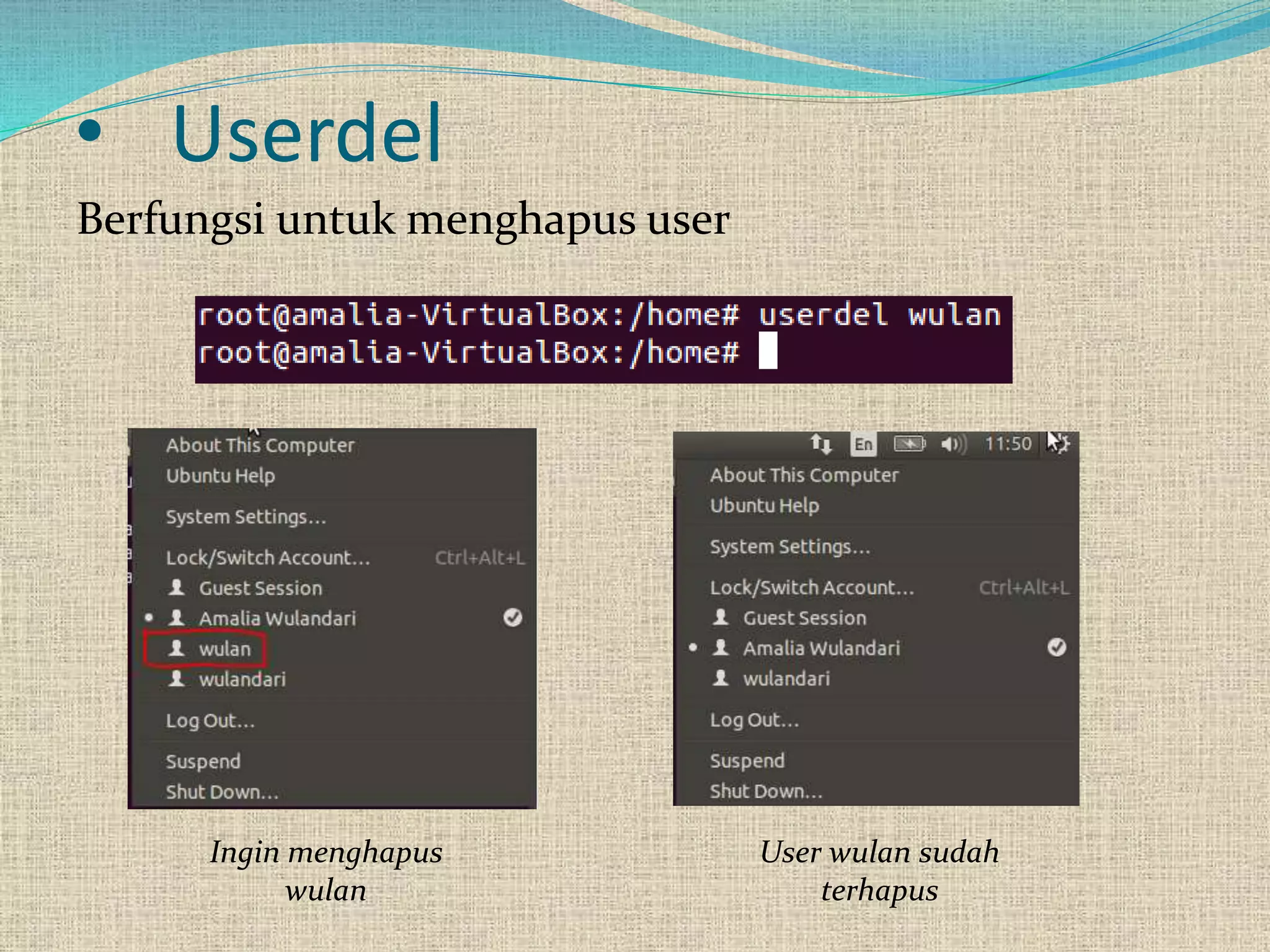 • Userdel
Berfungsi untuk menghapus user
Ingin menghapus
wulan
User wulan sudah
terhapus
 
