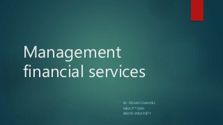 Management
financial services
BY- RISHAV CHANDEL
MBA 2ND YEAR
BADDI UNIVERSITY
 