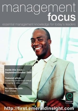 management
                                  focus
essential management knowledge for today’s leaders




 Inside this issue –
 September/October 2009

 Featured article:
 Leadership behaviours critical
 to coping in times of crisis

 An interview with:
 Ram Charan
 