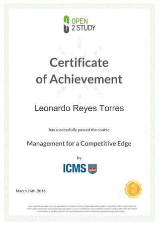 Certificate
of Achievement
Leonardo Reyes Torres
has successfully passed the course
Management for a Competitive Edge
by
March 24th, 2016
 