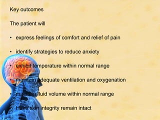 Key outcomesThe patient will express feelings of comfort and relief of painidentify strategies to reduce anxietyexhibit temperature within normal rangemaintain adequate ventilation and oxygenationmaintain fluid volume within normal rangeHave skin integrity remain intact
