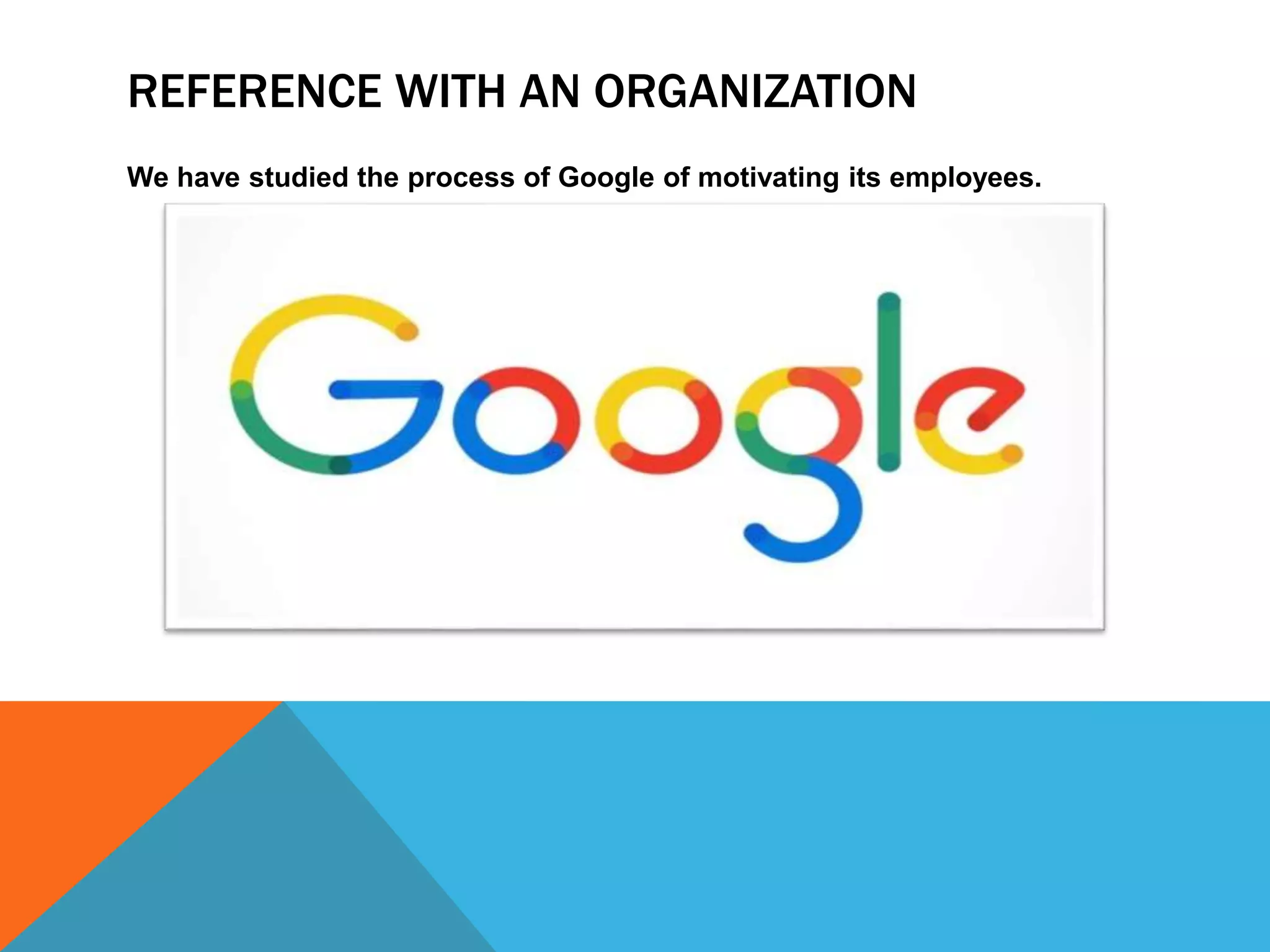 REFERENCE WITH AN ORGANIZATION
We have studied the process of Google of motivating its employees.
 