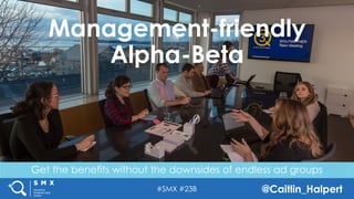 #SMX #23B @Caitlin_Halpert
Get the benefits without the downsides of endless ad groups
Management-friendly
Alpha-Beta
 
