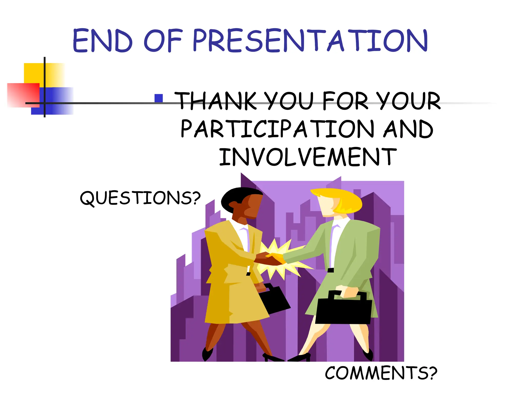 END OF PRESENTATION
 THANK YOU FOR YOUR
PARTICIPATION AND
INVOLVEMENT
QUESTIONS?
COMMENTS?
 