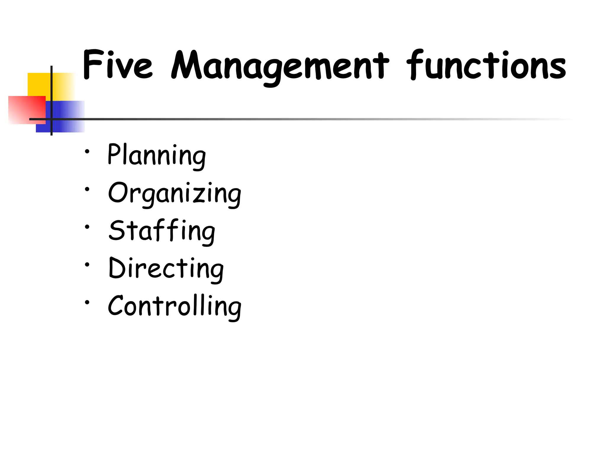 Five Management functions
• Planning
• Organizing
• Staffing
• Directing
• Controlling
 