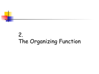 2.
The Organizing Function
 