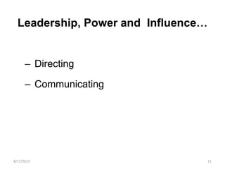 Leadership, Power and Influence…
– Directing
– Communicating
8/17/2023 21
 