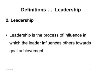 Definitions…. Leadership
2. Leadership
• Leadership is the process of influence in
which the leader influences others towards
goal achievement
8/17/2023 7
 