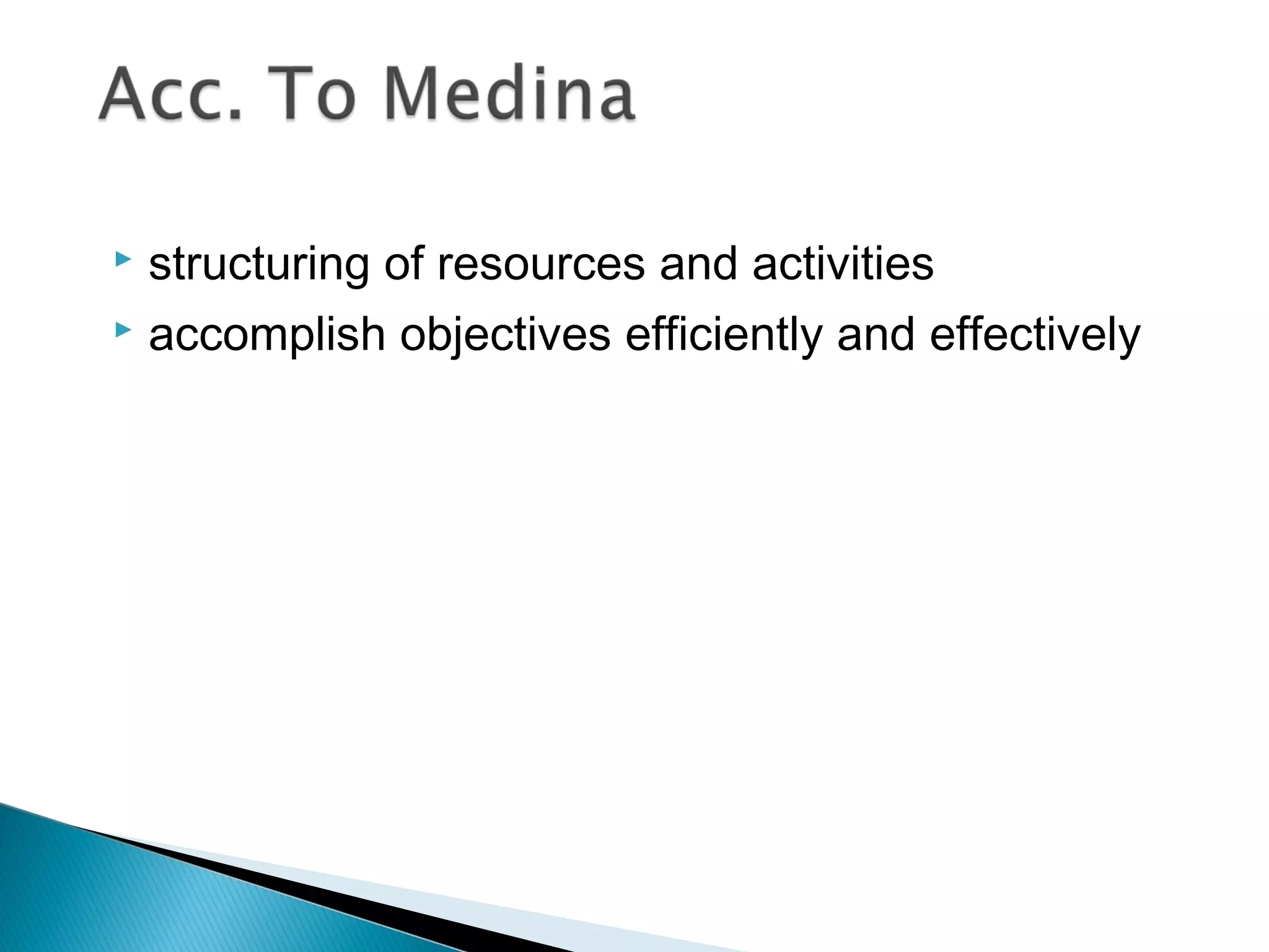  structuring of resources and activities
 accomplish objectives efficiently and effectively
 