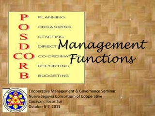 Management Functions  Cooperative Management & Governance Seminar Nueva Segovia Consortium of Cooperative Caoayan, Ilocos Sur October 5-7, 2011 