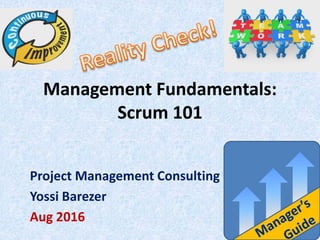 Management Fundamentals:
Scrum 101
Project Management Consulting
Yossi Barezer
Aug 2016
 
