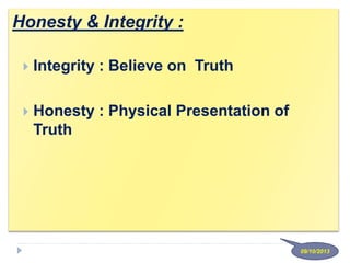 Honesty & Integrity :
 Integrity : Believe on Truth
 Honesty : Physical Presentation of
Truth
09/10/2013
 