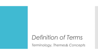 Definition of Terms
Terminology, Themes& Concepts
 