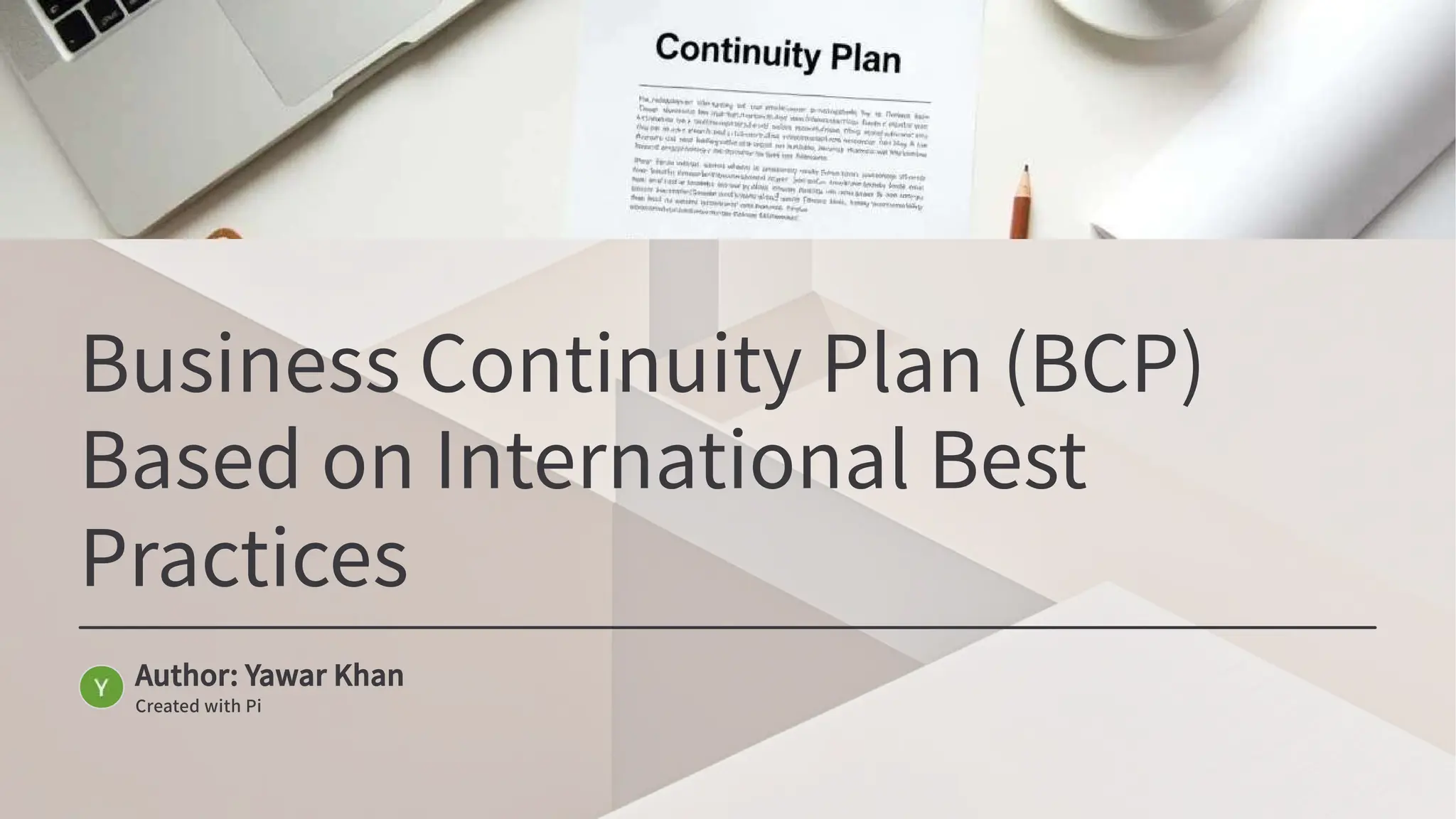 Business Continuity Plan (BCP)
Based on International Best
Practices
Author: Yawar Khan
Created with Pi
 
